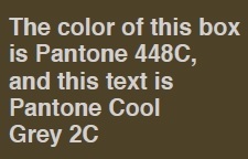 The color of this box is Pantone 448C, and this text is Pantone Cool Grey 2C